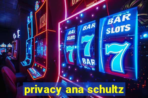 privacy ana schultz